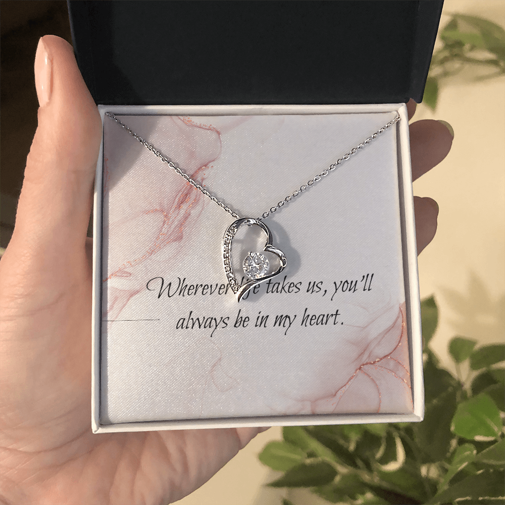 Wherever life takes us, you'll always be in my heart.